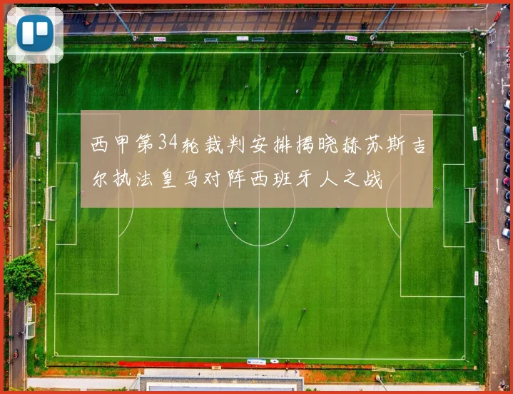西甲第34轮裁判安排揭晓赫苏斯吉尔执法皇马对阵西班牙人之战
